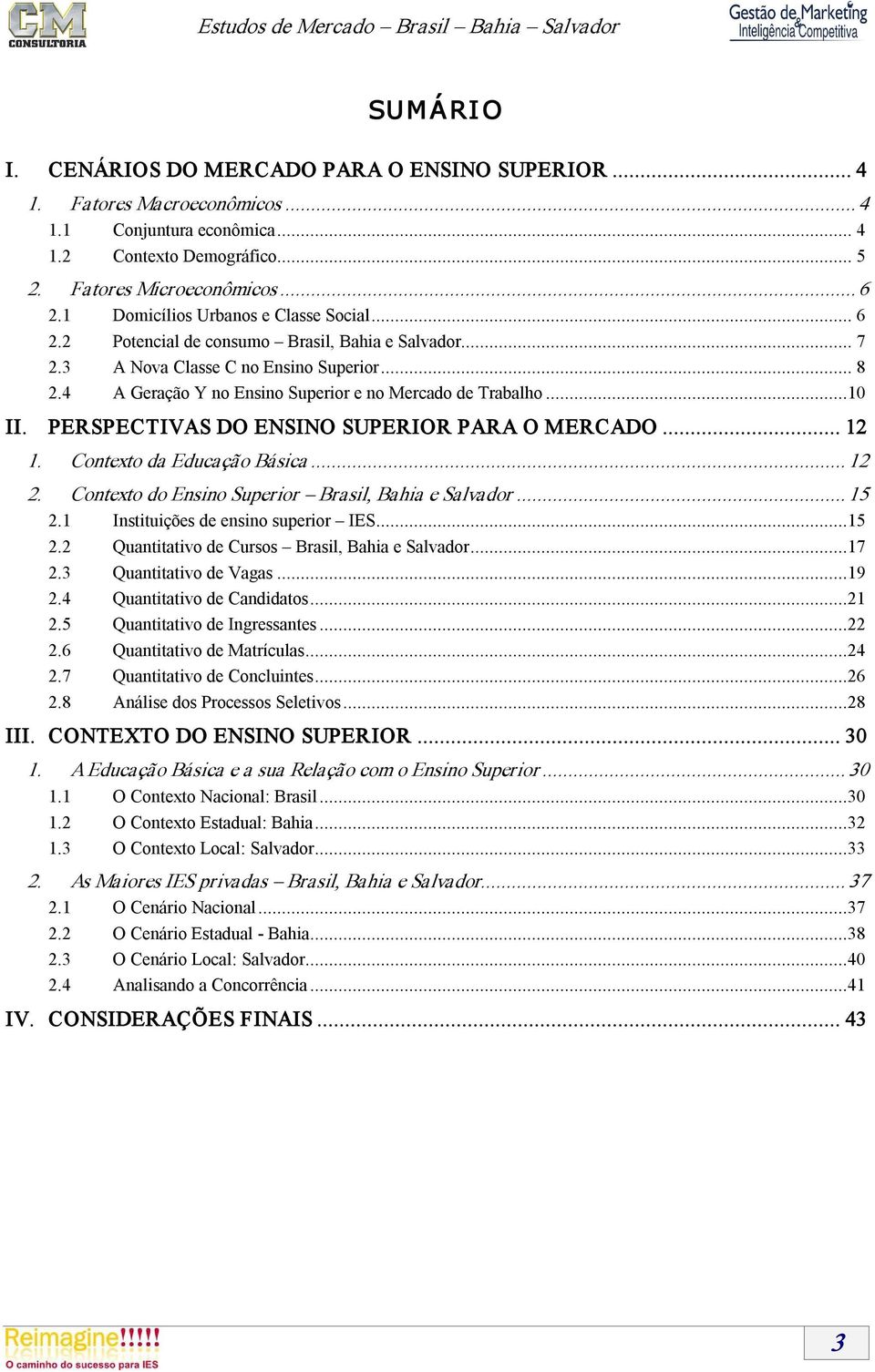 4 A Geração Y no Ensino Superior e no Mercado de Trabalho...10 II. PERSPECTIVAS DO ENSINO SUPERIOR PARA O MERCADO... 12 1. Contexto da Educação Básica... 12 2.