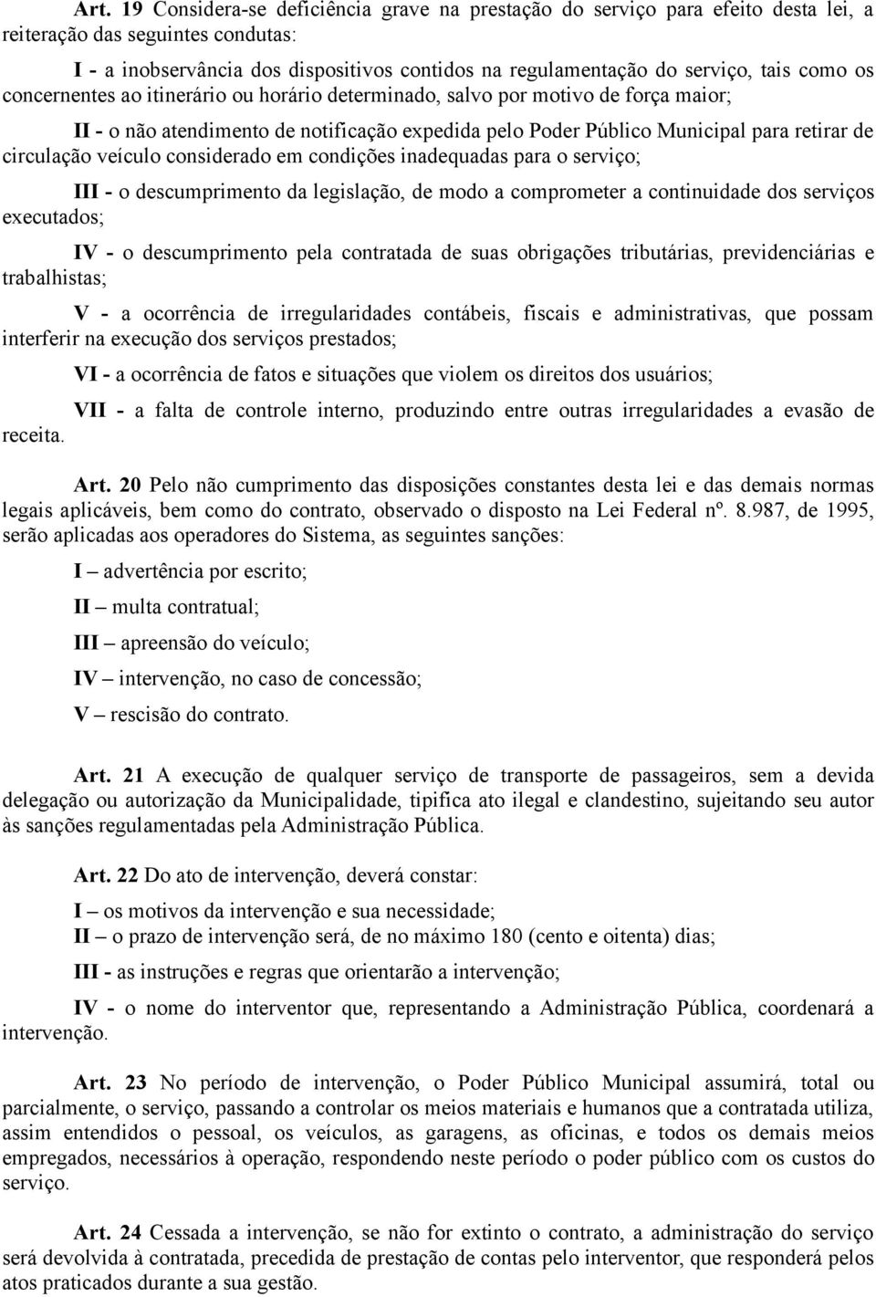 veículo considerado em condições inadequadas para o serviço; III - o descumprimento da legislação, de modo a comprometer a continuidade dos serviços executados; IV - o descumprimento pela contratada