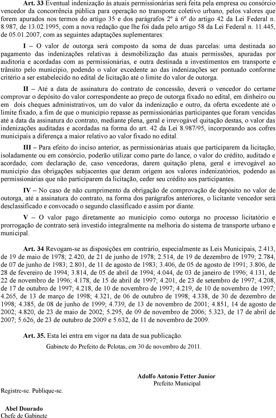 2007, com as seguintes adaptações suplementares: I O valor de outorga será composto da soma de duas parcelas: uma destinada ao pagamento das indenizações relativas à desmobilização das atuais