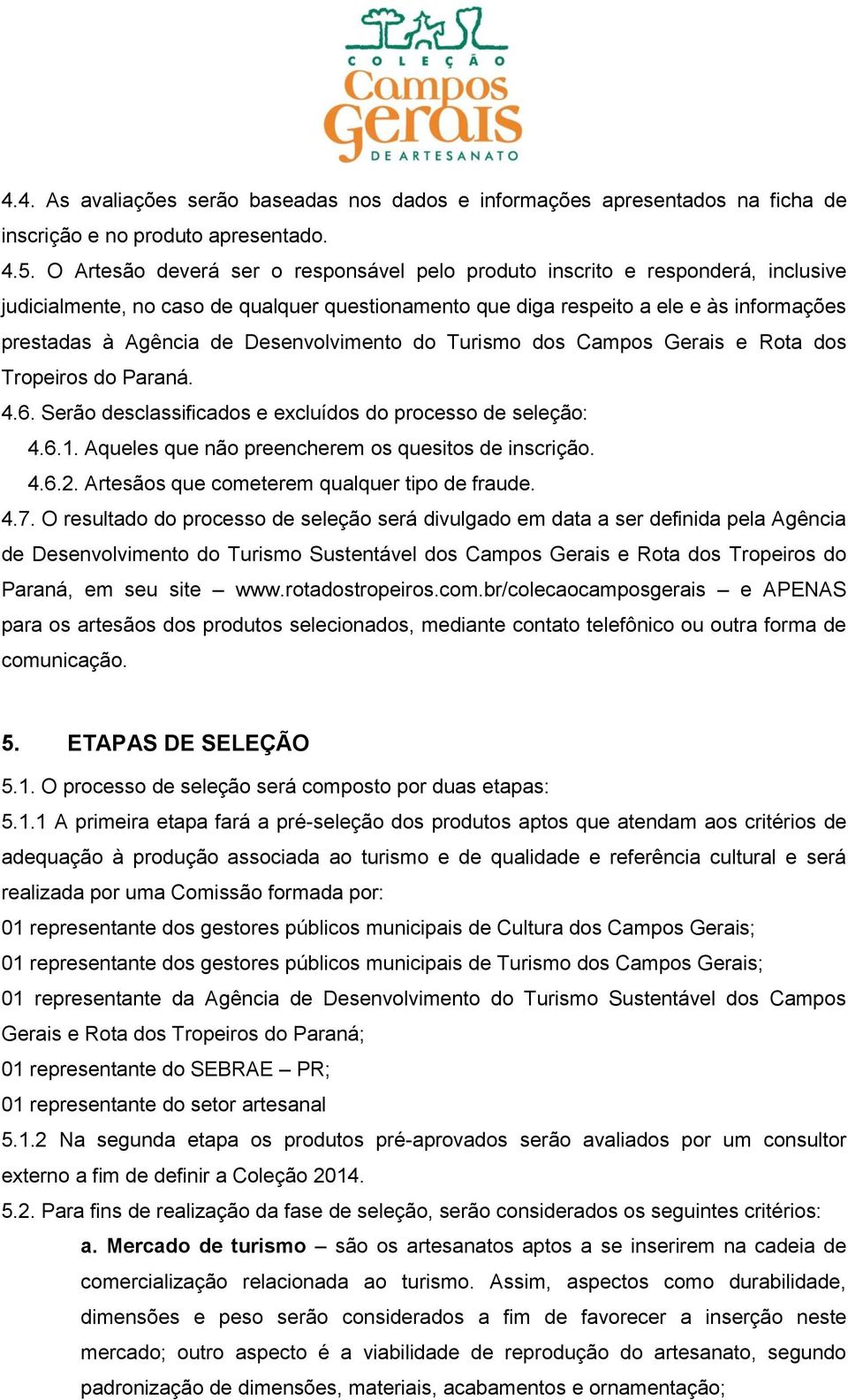 Desenvolvimento do Turismo dos Campos Gerais e Rota dos Tropeiros do Paraná. 4.6. Serão desclassificados e excluídos do processo de seleção: 4.6.1.