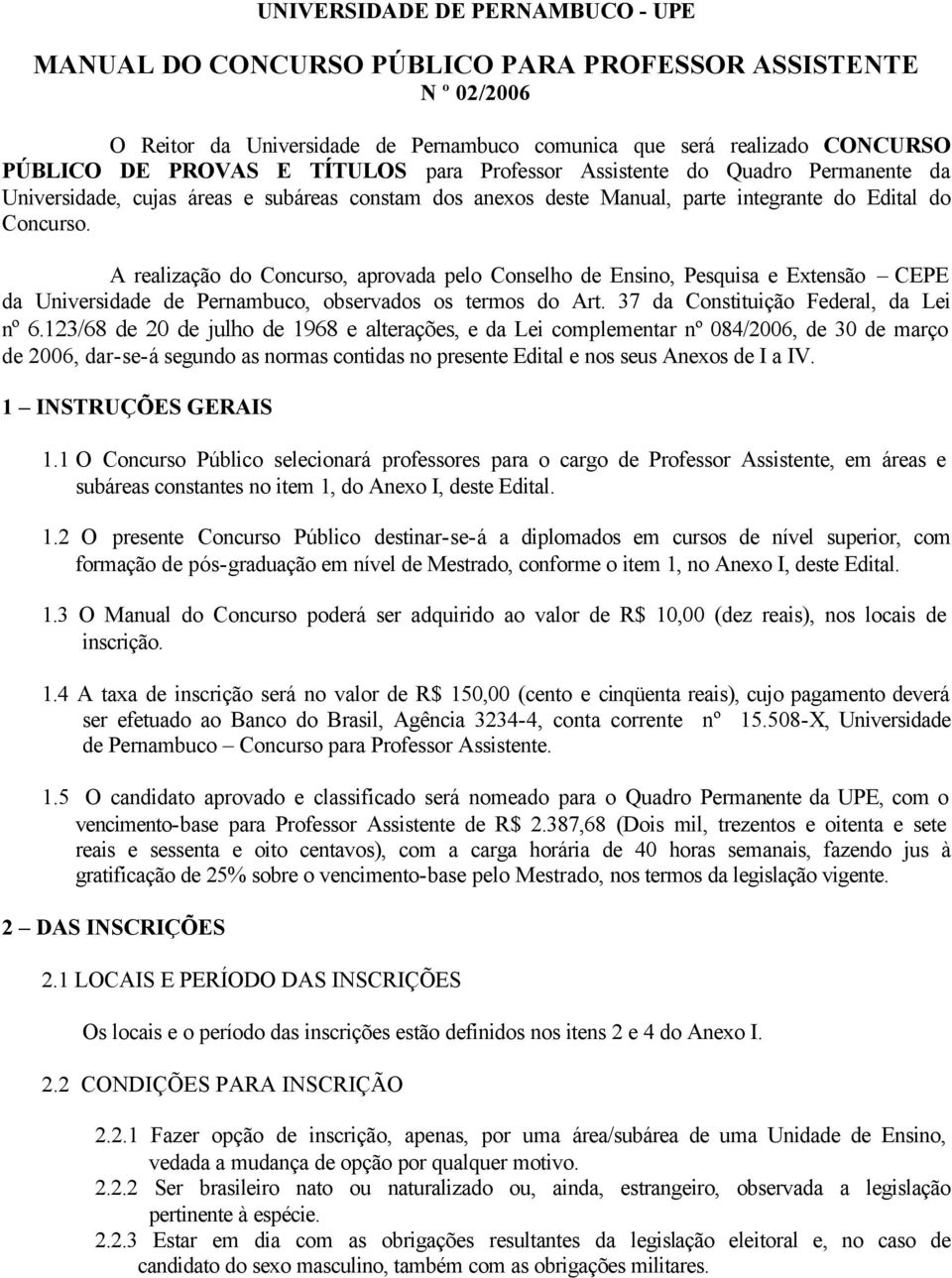 A realização do Concurso, aprovada pelo Conselho de Ensino, Pesquisa e Extensão CEPE da Universidade de Pernambuco, observados os termos do Art. 37 da Constituição Federal, da Lei nº 6.