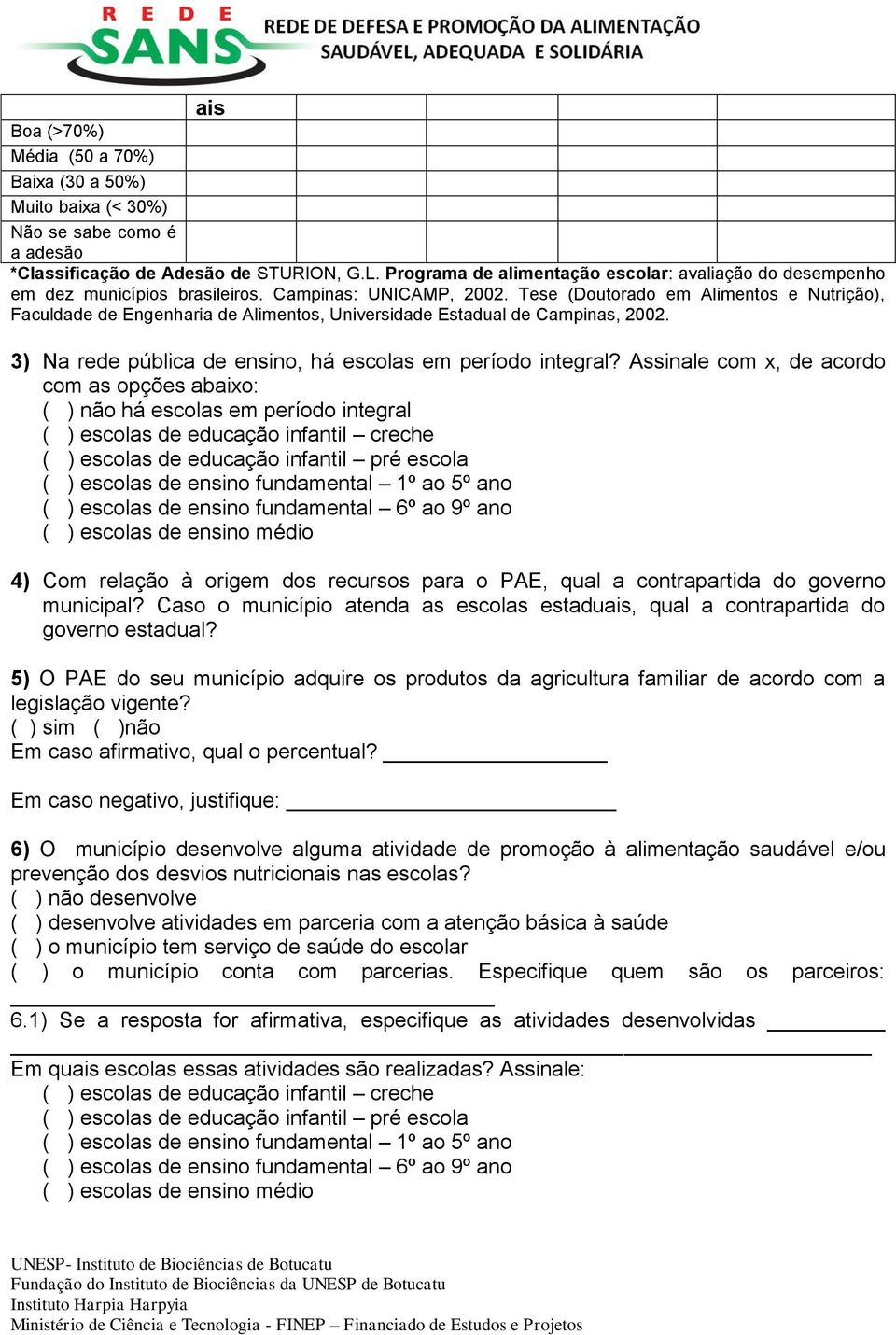 Tese (Doutorado em Alimentos e Nutrição), Faculdade de Engenharia de Alimentos, Universidade Estadual de Campinas, 2002. 3) Na rede pública de ensino, há escolas em período integral?