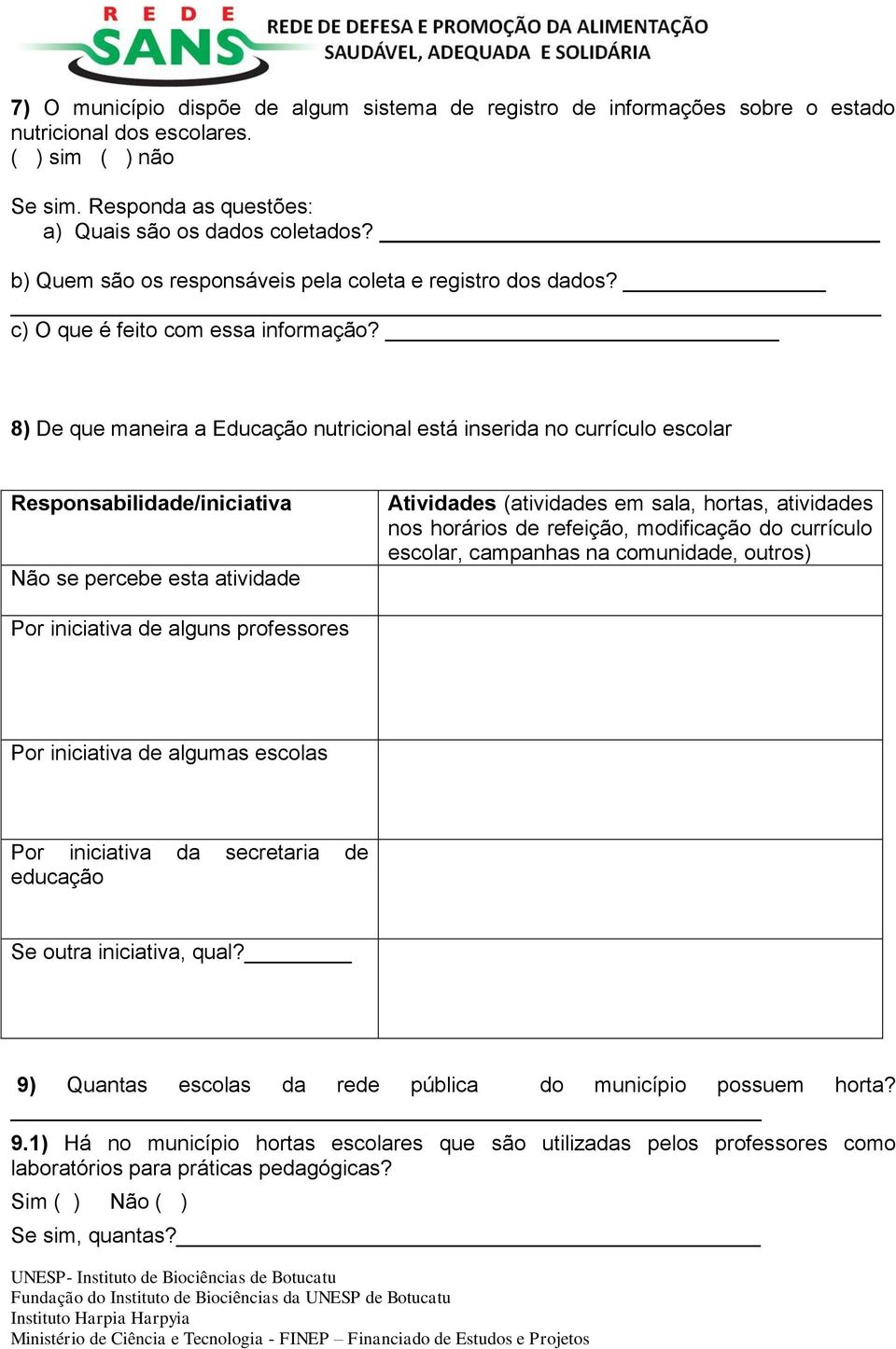 8) De que maneira a Educação nutricional está inserida no currículo escolar Responsabilidade/iniciativa Não se percebe esta atividade Atividades (atividades em sala, hortas, atividades nos horários