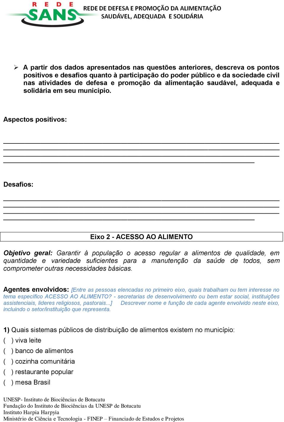 Aspectos positivos: Desafios: Eixo 2 - ACESSO AO ALIMENTO Objetivo geral: Garantir à população o acesso regular a alimentos de qualidade, em quantidade e variedade suficientes para a manutenção da