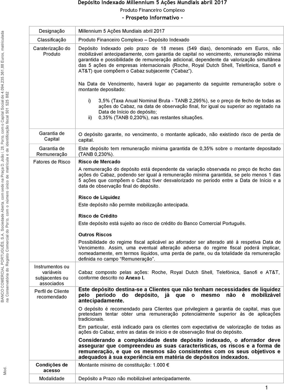 remuneração mínima garantida e possibilidade de remuneração adicional, dependente da valorização simultânea das 5 ações de empresas internacionais (Roche, Royal Dutch Shell, Telefónica, Sanofi e