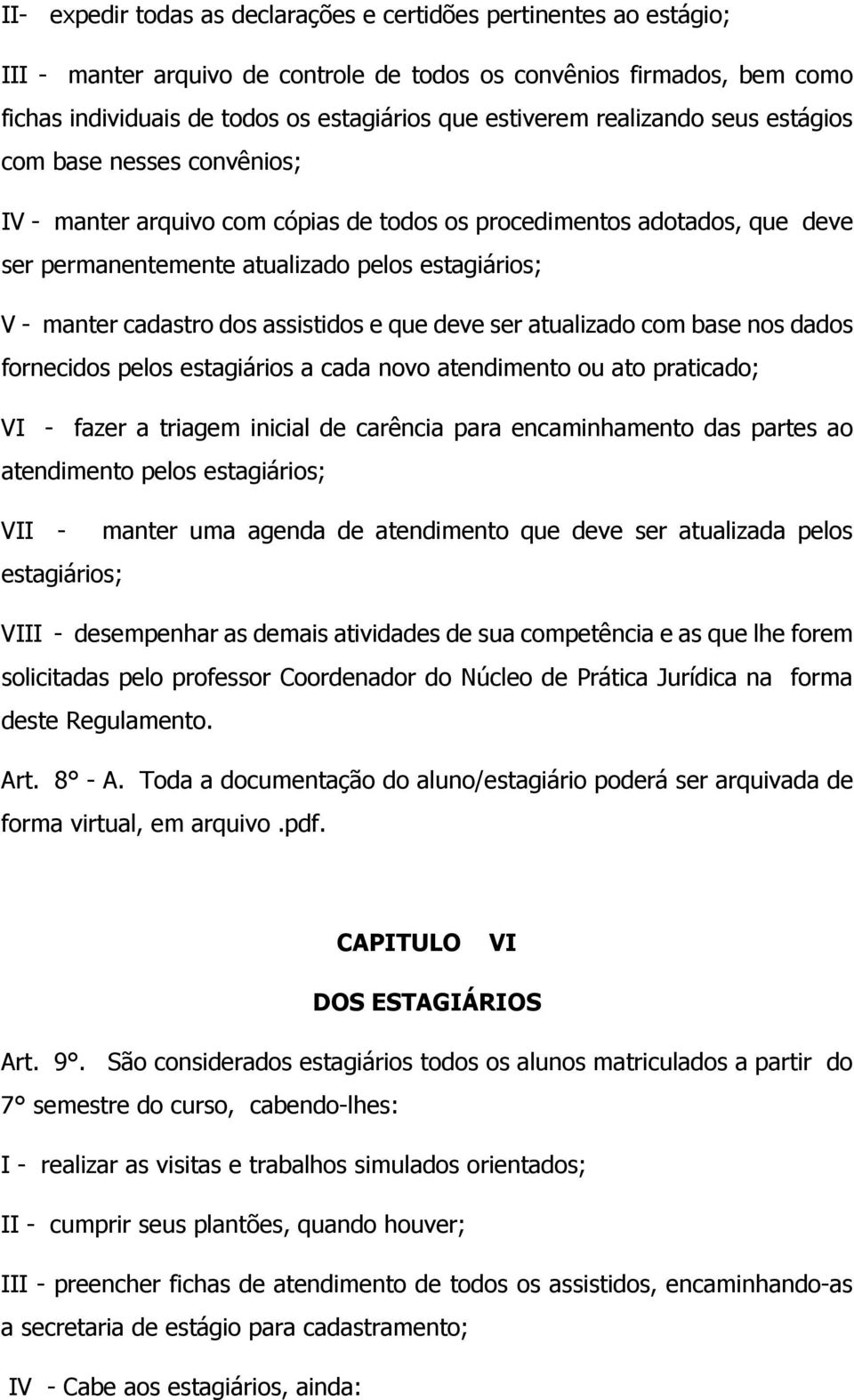 dos assistidos e que deve ser atualizado com base nos dados fornecidos pelos estagiários a cada novo atendimento ou ato praticado; VI - fazer a triagem inicial de carência para encaminhamento das