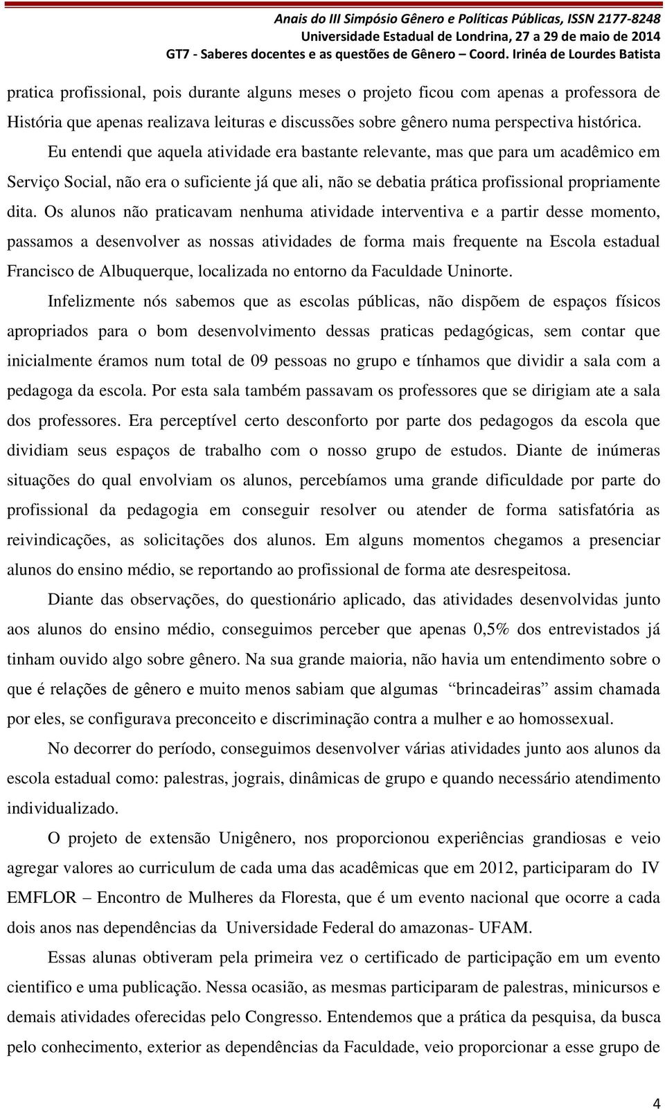 Os alunos não praticavam nenhuma atividade interventiva e a partir desse momento, passamos a desenvolver as nossas atividades de forma mais frequente na Escola estadual Francisco de Albuquerque,