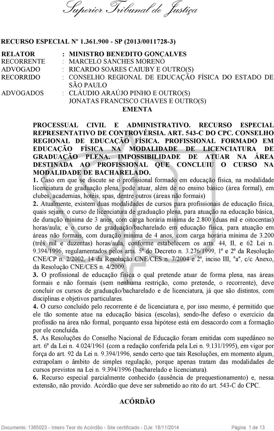 ESTADO DE SÃO PAULO ADVOGADOS : CLÁUDIO ARAÚJO PINHO E OUTRO(S) JONATAS FRANCISCO CHAVES E OUTRO(S) EMENTA PROCESSUAL CIVIL E ADMINISTRATIVO. RECURSO ESPECIAL REPRESENTATIVO DE CONTROVÉRSIA. ART.