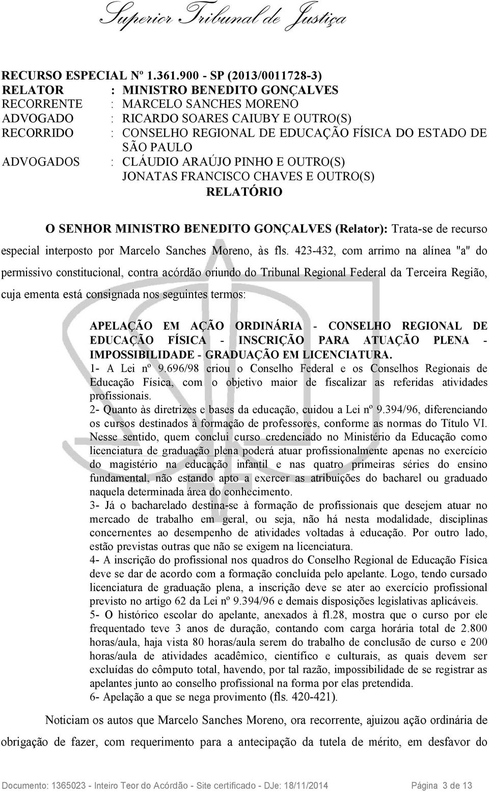 ESTADO DE SÃO PAULO ADVOGADOS : CLÁUDIO ARAÚJO PINHO E OUTRO(S) JONATAS FRANCISCO CHAVES E OUTRO(S) RELATÓRIO O SENHOR MINISTRO BENEDITO GONÇALVES (Relator): Trata-se de recurso especial interposto