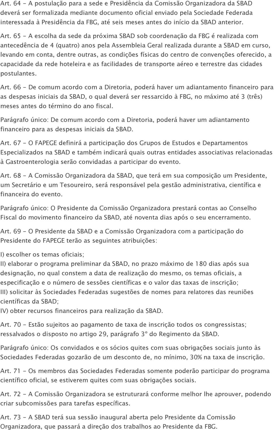 65 - A escolha da sede da próxima SBAD sob coordenação da FBG é realizada com antecedência de 4 (quatro) anos pela Assembleia Geral realizada durante a SBAD em curso, levando em conta, dentre outras,