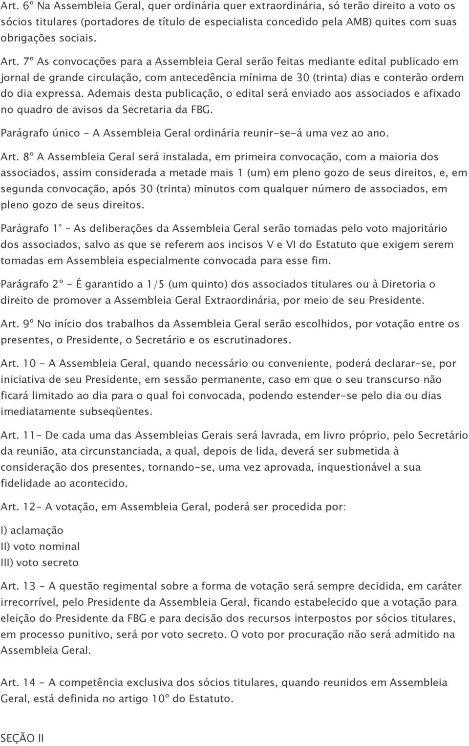 7º As convocações para a Assembleia Geral serão feitas mediante edital publicado em jornal de grande circulação, com antecedência mínima de 30 (trinta) dias e conterão ordem do dia expressa.