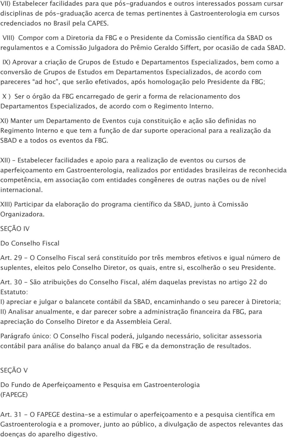 IX) Aprovar a criação de Grupos de Estudo e Departamentos Especializados, bem como a conversão de Grupos de Estudos em Departamentos Especializados, de acordo com pareceres ad hoc, que serão