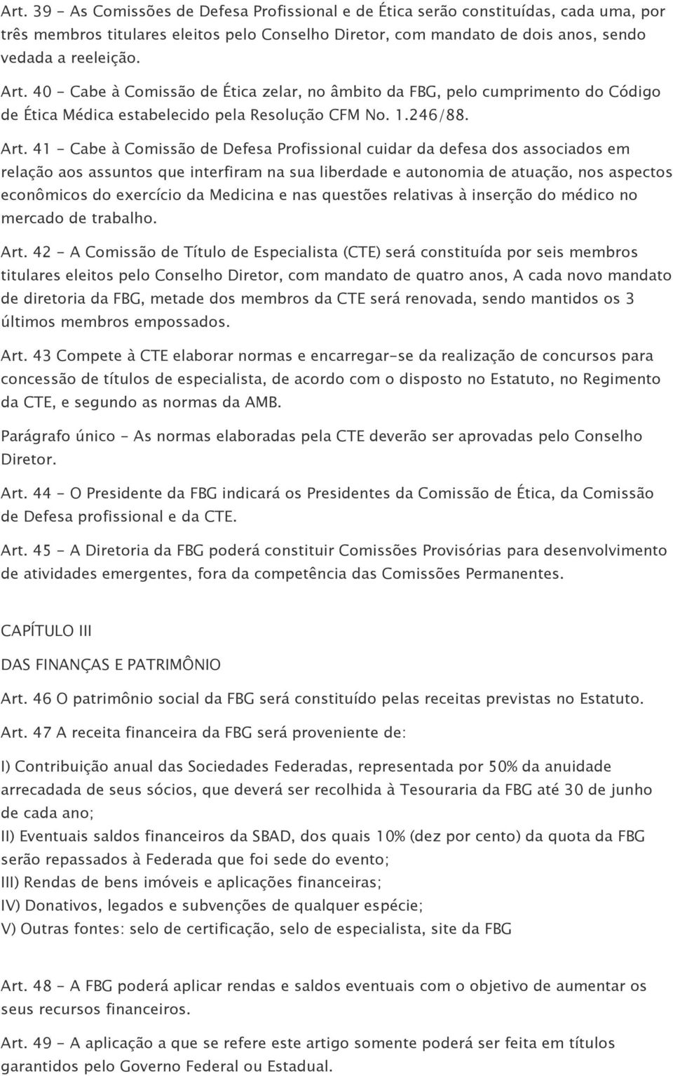 41 - Cabe à Comissão de Defesa Profissional cuidar da defesa dos associados em relação aos assuntos que interfiram na sua liberdade e autonomia de atuação, nos aspectos econômicos do exercício da