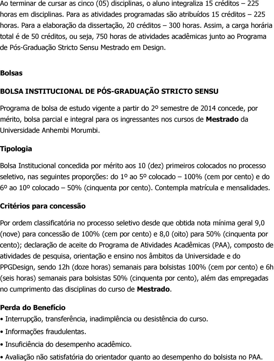 Assim, a carga horária total é de 50 créditos, ou seja, 750 horas de atividades acadêmicas junto ao Programa de Pós-Graduação Stricto Sensu Mestrado em Design.