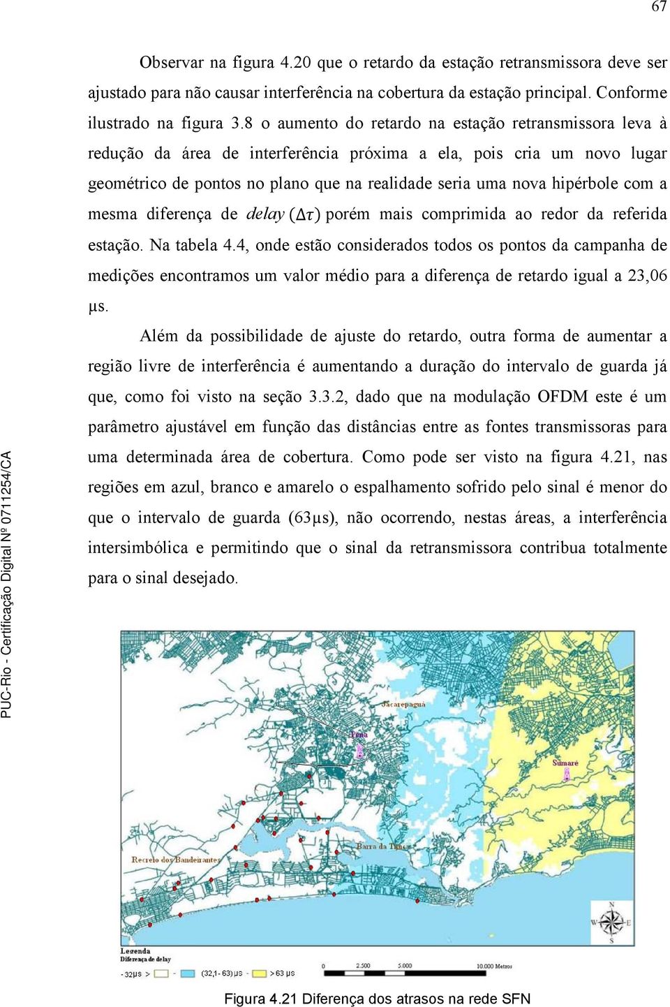 com a mesma diferença de delay porém mais comprimida ao redor da referida estação. Na tabela 4.