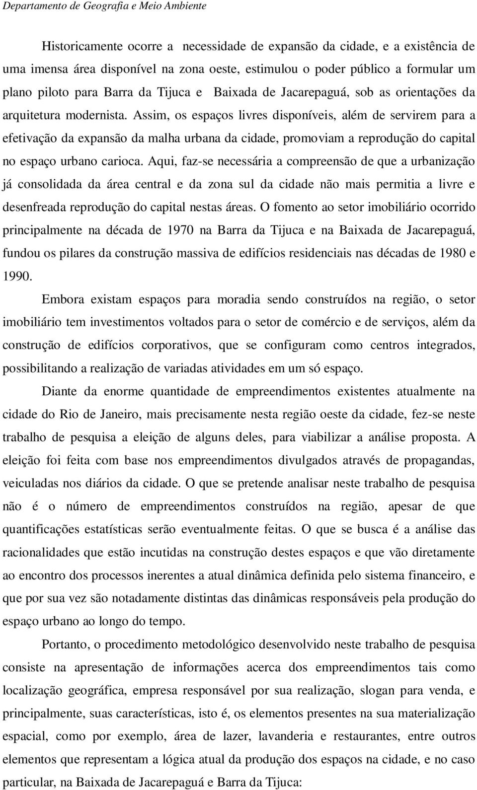 Assim, os espaços livres disponíveis, além de servirem para a efetivação da expansão da malha urbana da cidade, promoviam a reprodução do capital no espaço urbano carioca.