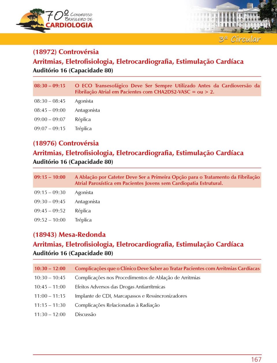 08:30 08:45 Agonista 08:45 09:00 Antagonista 09:00 09:07 Réplica 09:07 09:15 Tréplica (18976) Controvérsia Arritmias, Eletrofisiologia, Eletrocardiografia, Estimulação Cardíaca Auditório 16