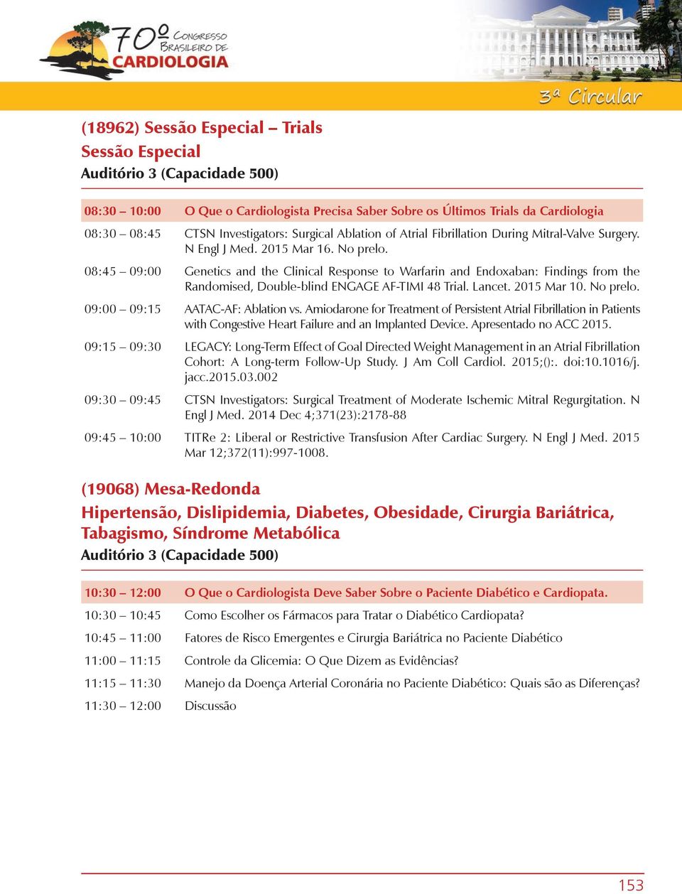 08:45 09:00 Genetics and the Clinical Response to Warfarin and Endoxaban: Findings from the Randomised, Double-blind ENGAGE AF-TIMI 48 Trial. Lancet. 2015 Mar 10. No prelo.