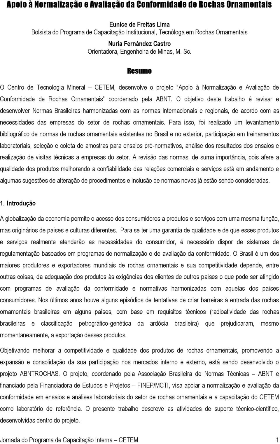 O objetivo deste trabalho é revisar e desenvolver Normas Brasileiras harmonizadas com as normas internacionais e regionais, de acordo com as necessidades das empresas do setor de rochas ornamentais.