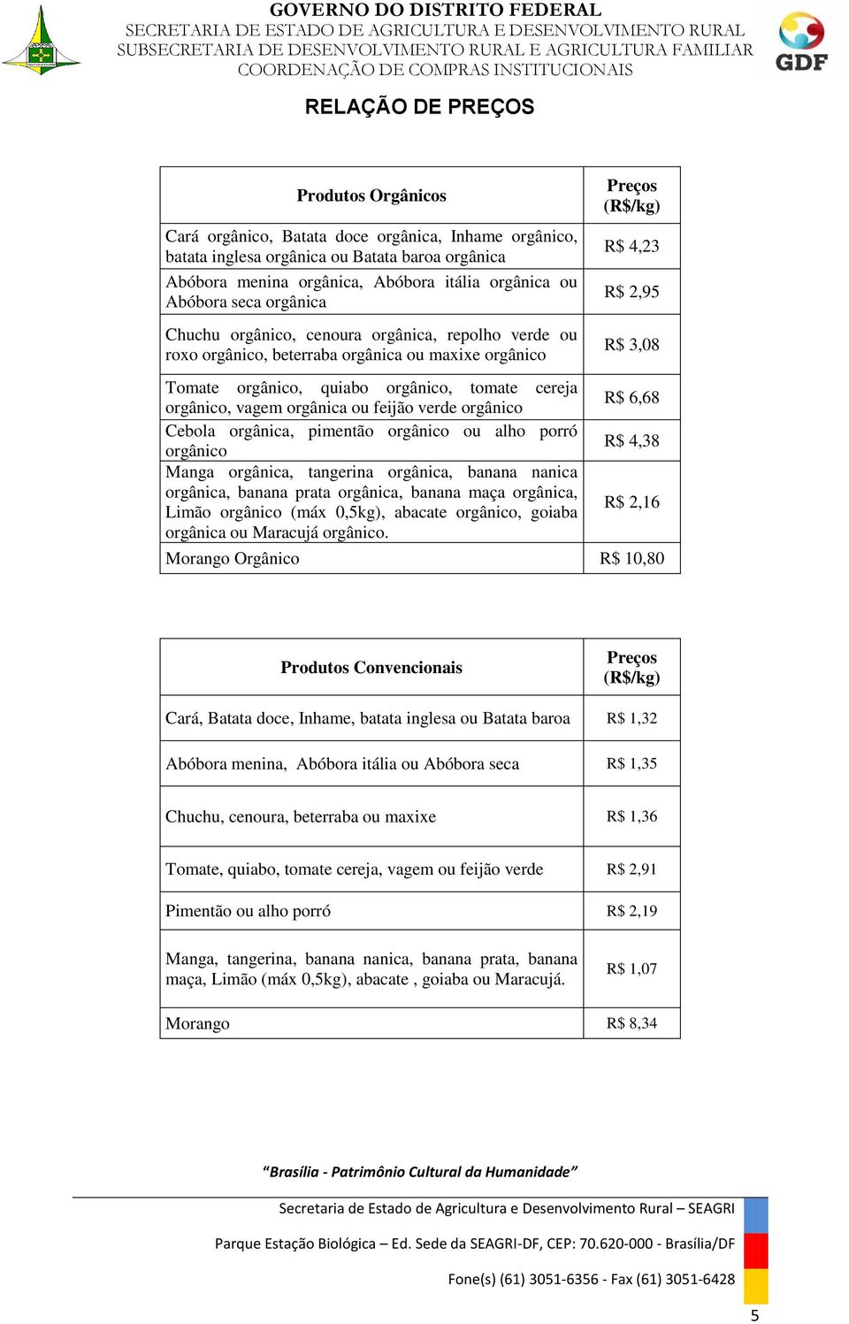 ou feijão verde orgânico Cebola orgânica, pimentão orgânico ou alho porró orgânico Manga orgânica, tangerina orgânica, banana nanica orgânica, banana prata orgânica, banana maça orgânica, Limão