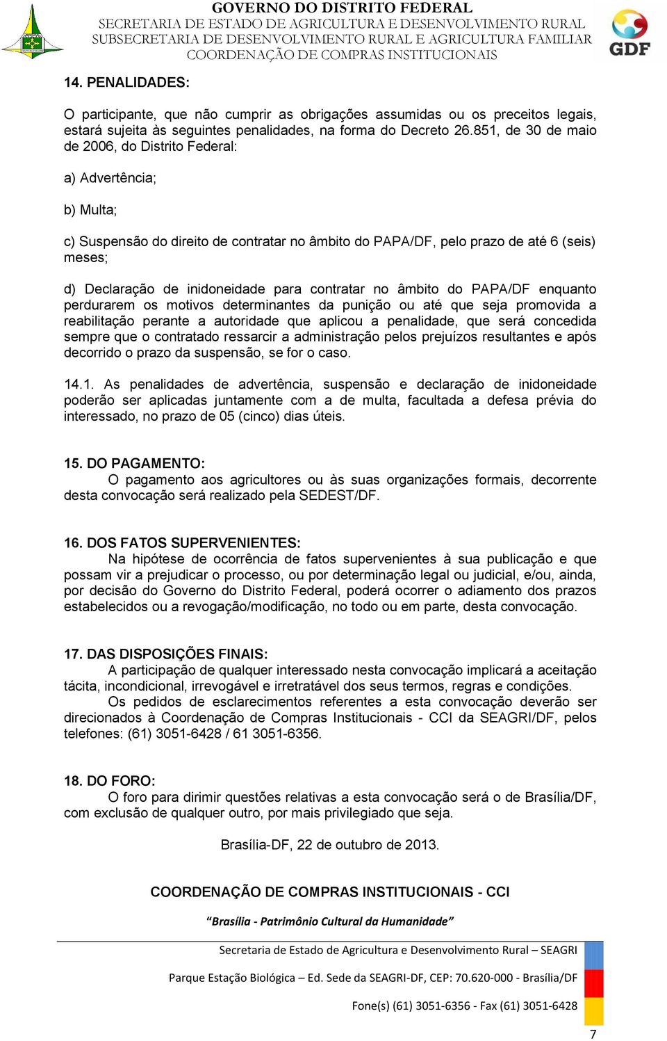 para contratar no âmbito do PAPA/DF enquanto perdurarem os motivos determinantes da punição ou até que seja promovida a reabilitação perante a autoridade que aplicou a penalidade, que será concedida