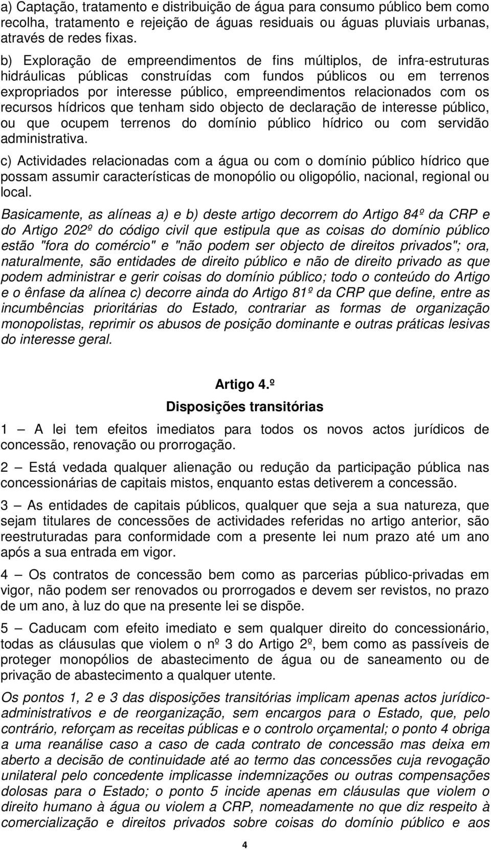 relacionados com os recursos hídricos que tenham sido objecto de declaração de interesse público, ou que ocupem terrenos do domínio público hídrico ou com servidão administrativa.