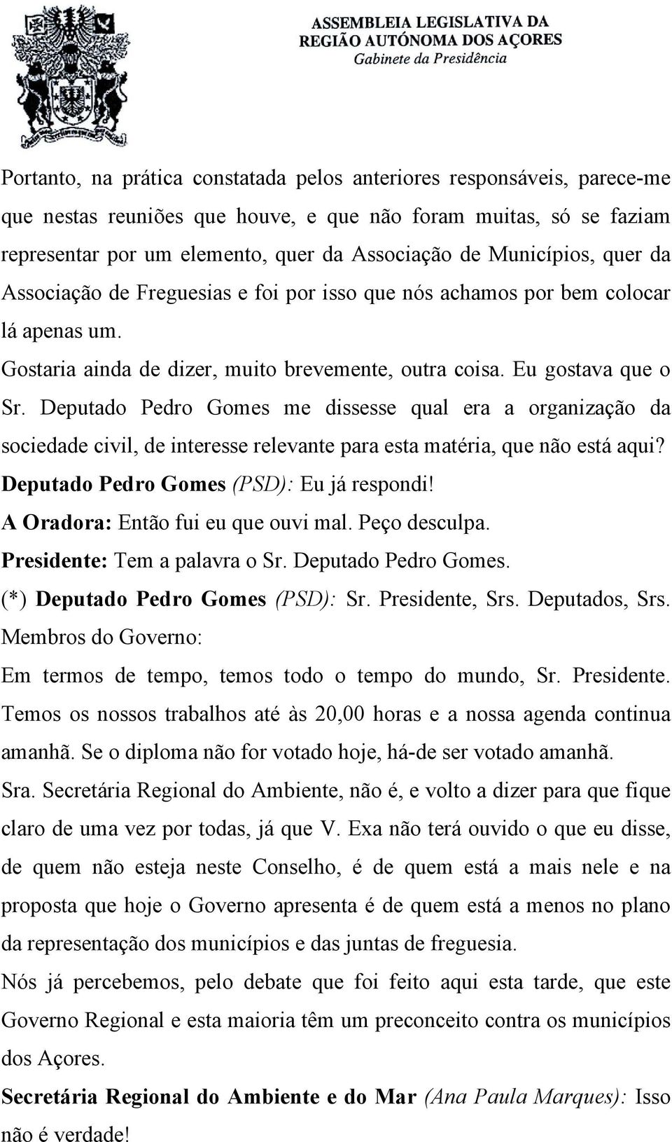 Deputado Pedro Gomes me dissesse qual era a organização da sociedade civil, de interesse relevante para esta matéria, que não está aqui? Deputado Pedro Gomes (PSD): Eu já respondi!