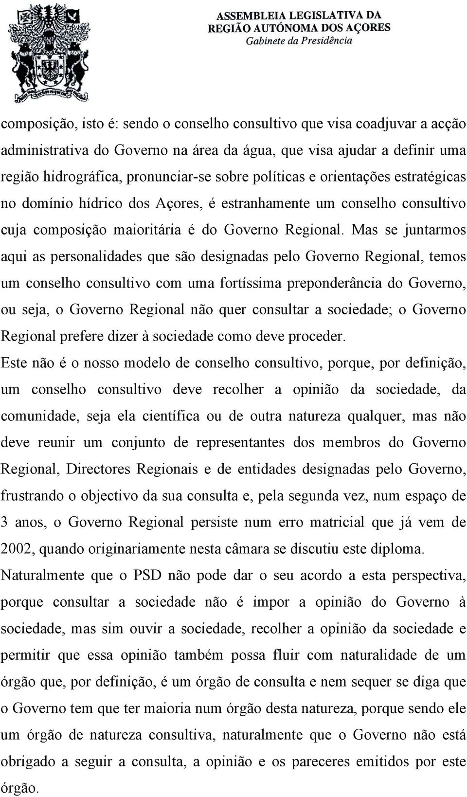 Mas se juntarmos aqui as personalidades que são designadas pelo Governo Regional, temos um conselho consultivo com uma fortíssima preponderância do Governo, ou seja, o Governo Regional não quer