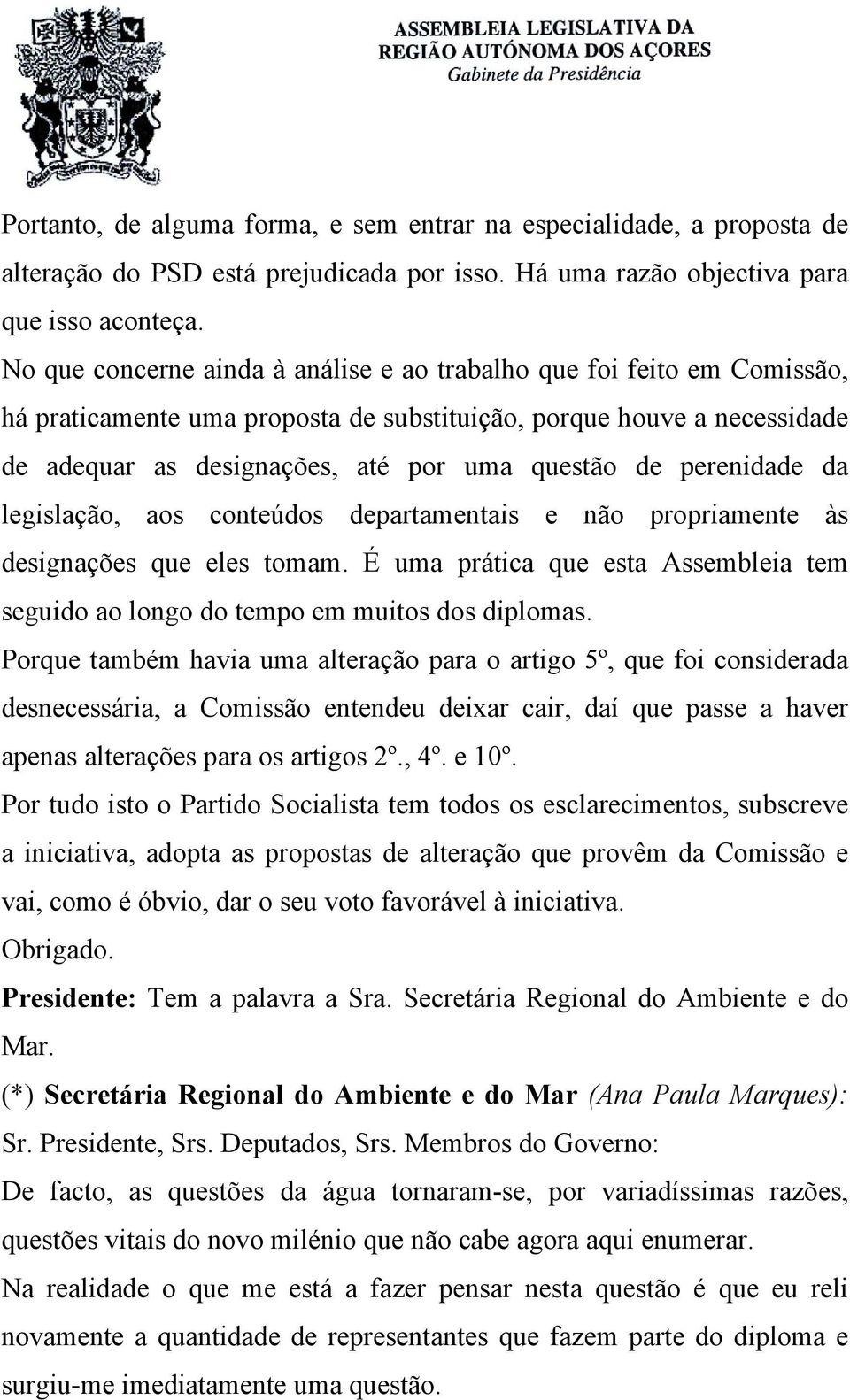 perenidade da legislação, aos conteúdos departamentais e não propriamente às designações que eles tomam. É uma prática que esta Assembleia tem seguido ao longo do tempo em muitos dos diplomas.