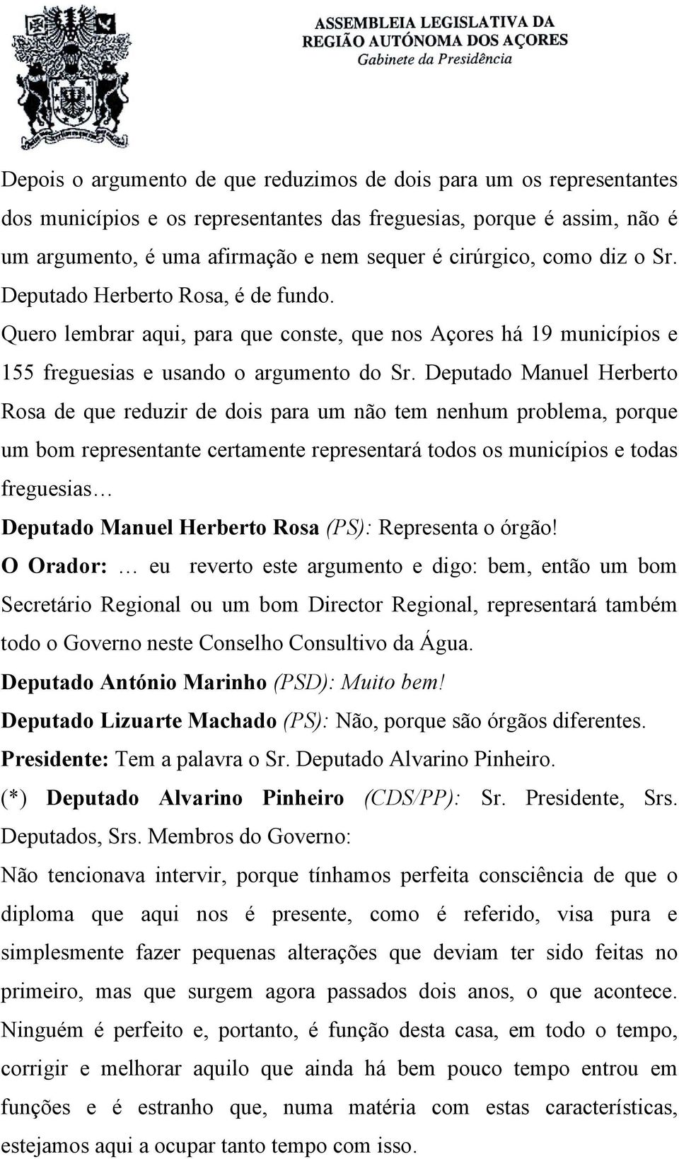 Deputado Manuel Herberto Rosa de que reduzir de dois para um não tem nenhum problema, porque um bom representante certamente representará todos os municípios e todas freguesias Deputado Manuel