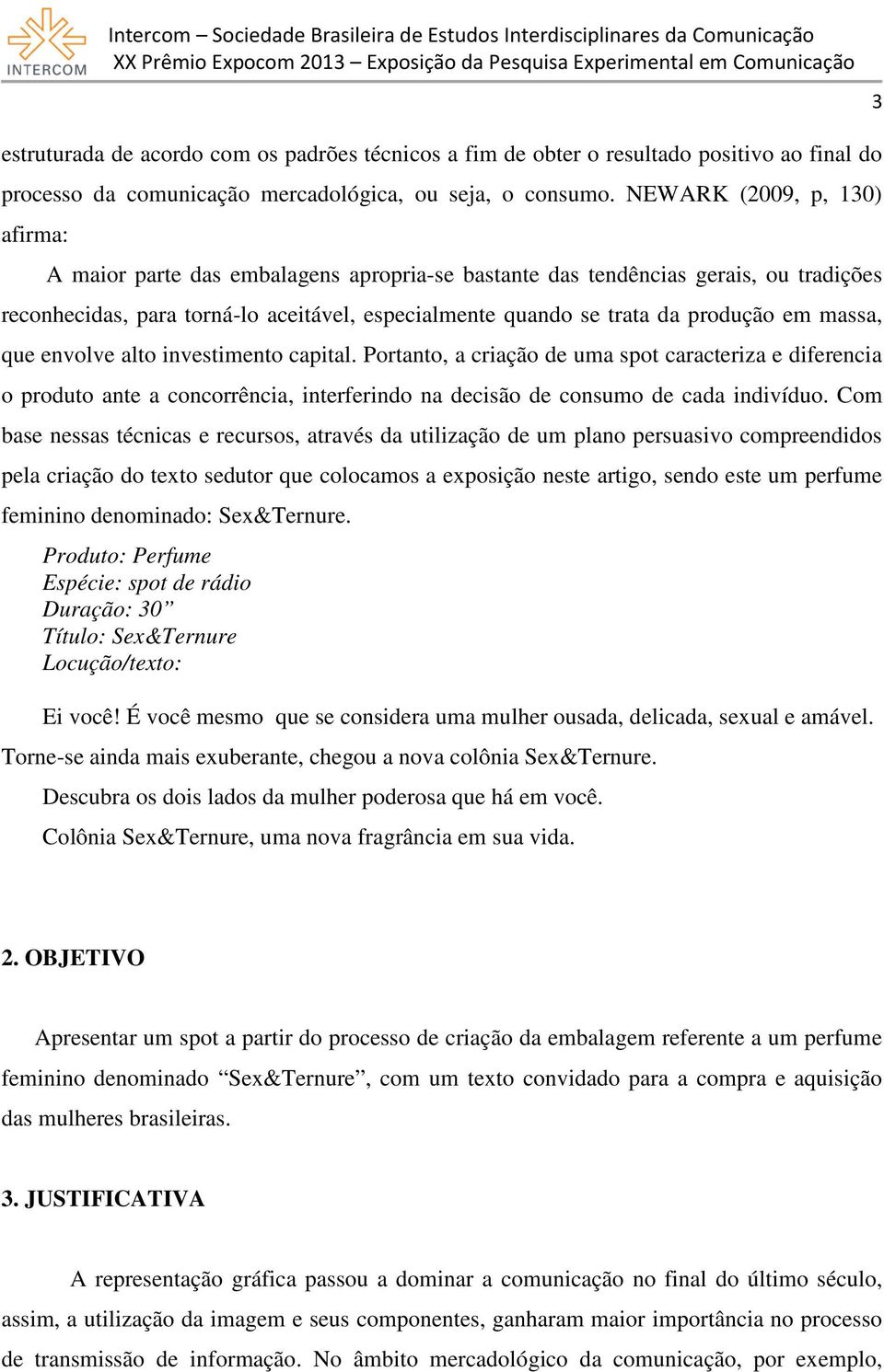 massa, que envolve alto investimento capital. Portanto, a criação de uma spot caracteriza e diferencia o produto ante a concorrência, interferindo na decisão de consumo de cada indivíduo.