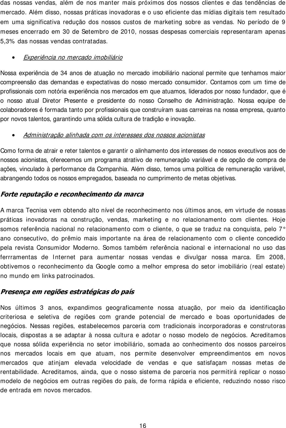 No período de 9 meses encerrado em 30 de Setembro de 2010, nossas despesas comerciais representaram apenas 5,3% das nossas vendas contratadas.