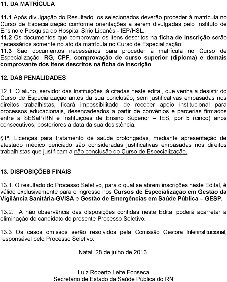 Libanês - IEP/HSL. 11.2 Os documentos que comprovam os itens descritos na ficha de inscrição serão necessários somente no ato da matrícula no Curso de Especialização; 11.