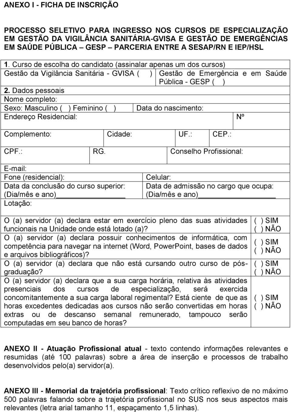 Dados pessoais Nome completo: Sexo: Masculino ( ) Feminino ( ) Data do nascimento: Endereço Residencial: Nº Complemento: Cidade: UF.: CEP.: CPF.: RG.