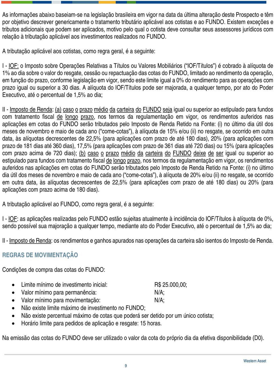 Existem exceções e tributos adicionais que podem ser aplicados, motivo pelo qual o cotista deve consultar seus assessores jurídicos com relação à tributação aplicável aos investimentos realizados no