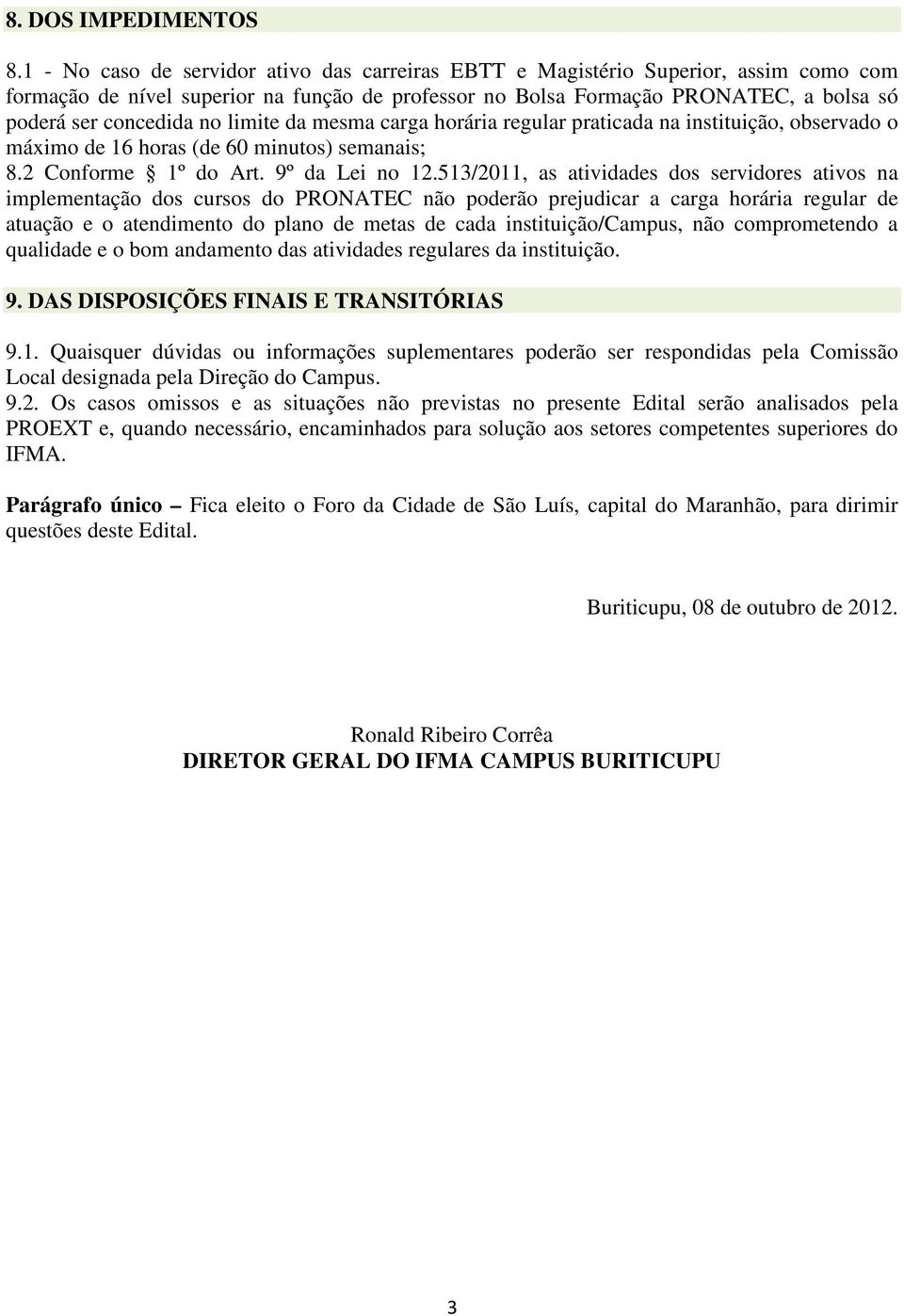 limite da mesma carga horária regular praticada na instituição, observado o máximo de 16 horas (de 60 minutos) semanais; 8.2 Conforme 1º do Art. 9º da Lei no 12.