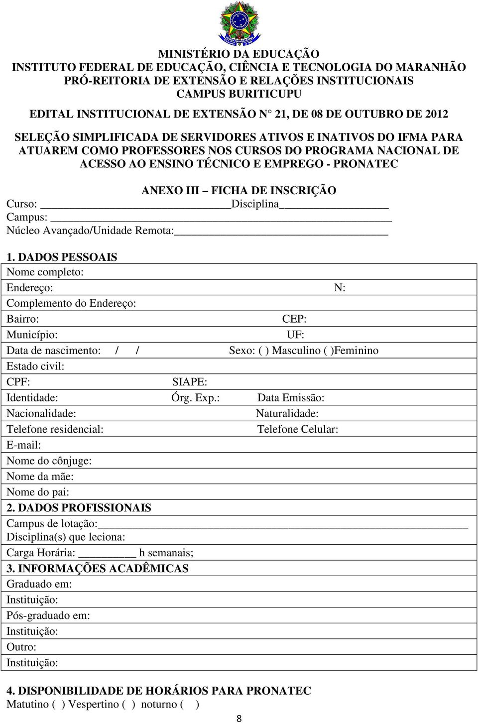 Identidade: Órg. Exp.: Data Emissão: Nacionalidade: Naturalidade: Telefone residencial: Telefone Celular: E-mail: Nome do cônjuge: Nome da mãe: Nome do pai: 2.