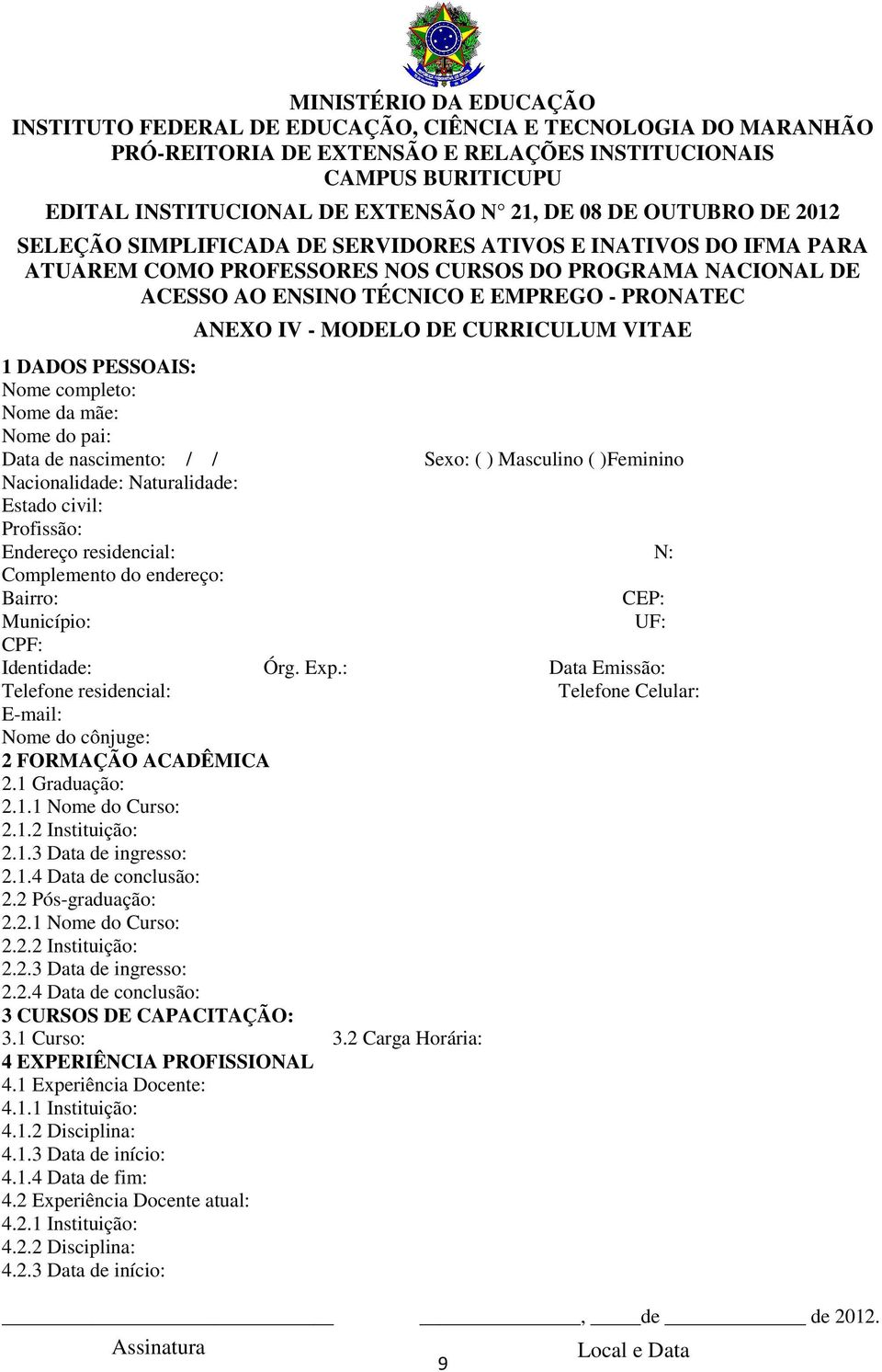 : Data Emissão: Telefone residencial: Telefone Celular: E-mail: Nome do cônjuge: 2 FORMAÇÃO ACADÊMICA 2.1 Graduação: 2.1.1 Nome do Curso: 2.1.2 Instituição: 2.1.3 Data de ingresso: 2.1.4 Data de conclusão: 2.