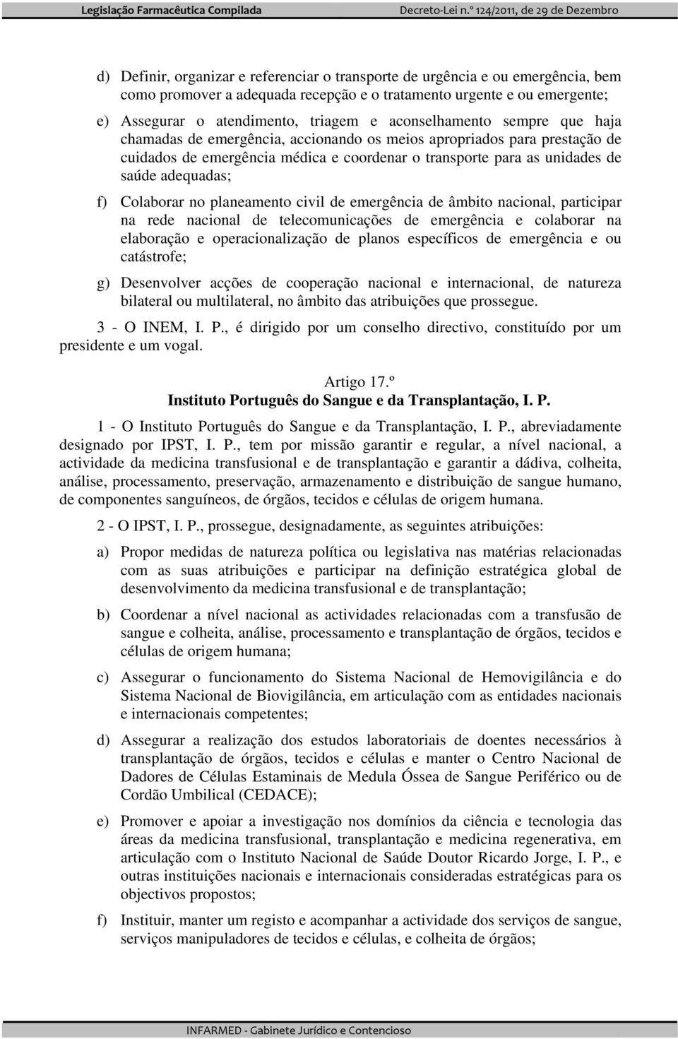 Colaborar no planeamento civil de emergência de âmbito nacional, participar na rede nacional de telecomunicações de emergência e colaborar na elaboração e operacionalização de planos específicos de