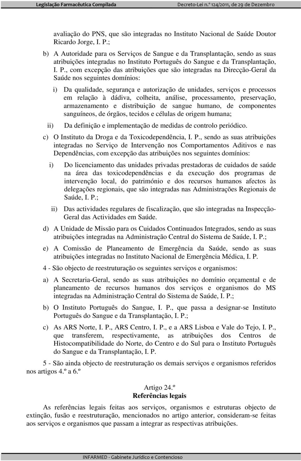 dádiva, colheita, análise, processamento, preservação, armazenamento e distribuição de sangue humano, de componentes sanguíneos, de órgãos, tecidos e células de origem humana; Da definição e