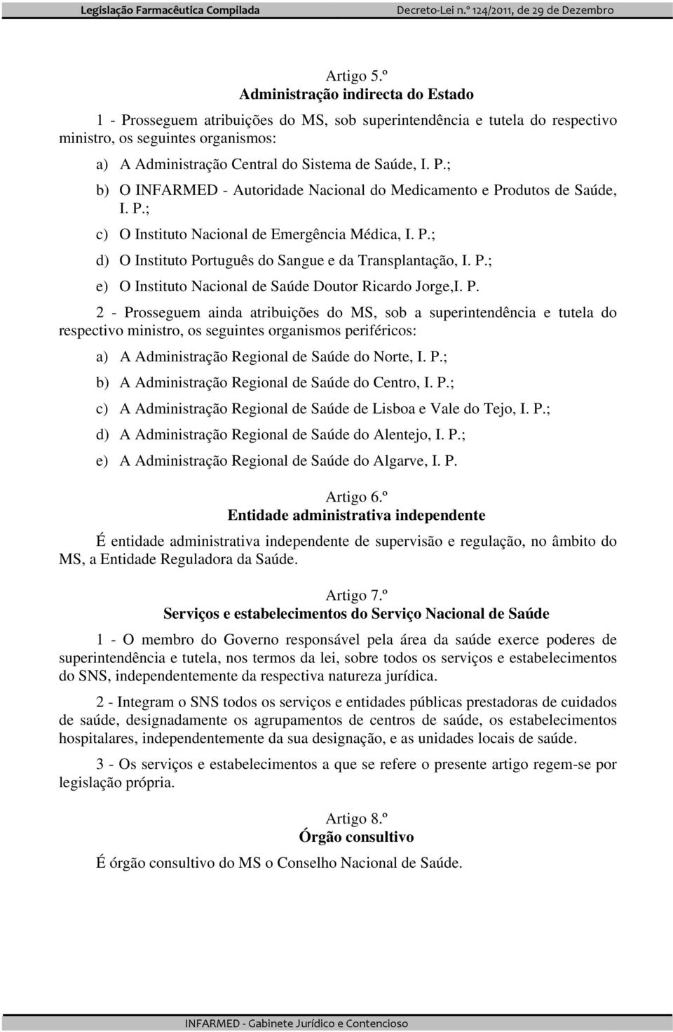 P.; b) O INFARMED - Autoridade Nacional do Medicamento e Produtos de Saúde, I. P.; c) O Instituto Nacional de Emergência Médica, I. P.; d) O Instituto Português do Sangue e da Transplantação, I. P.; e) O Instituto Nacional de Saúde Doutor Ricardo Jorge,I.