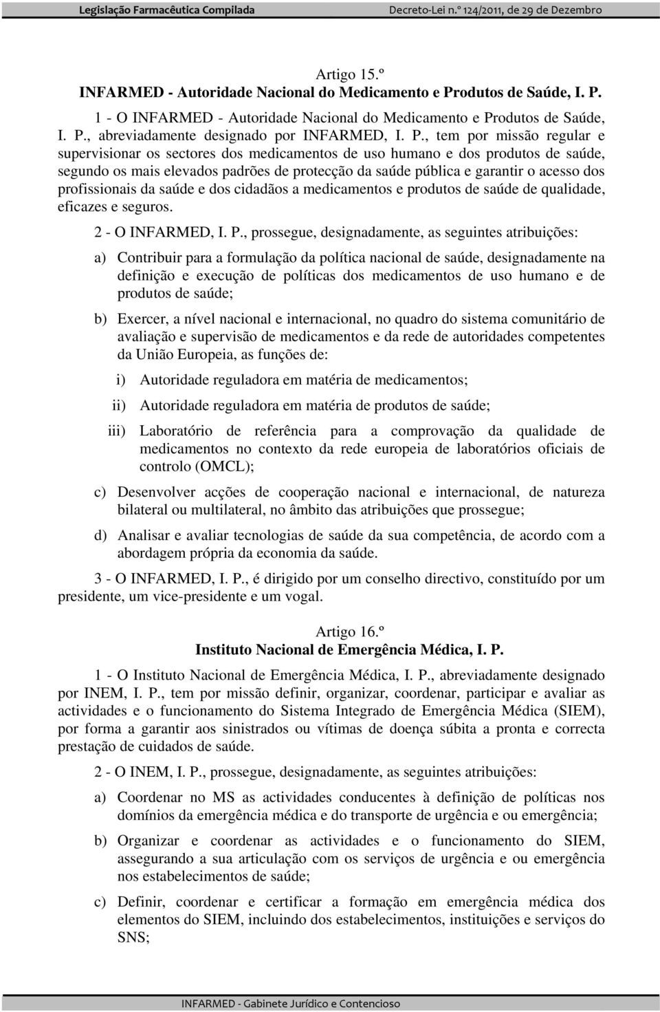 profissionais da saúde e dos cidadãos a medicamentos e produtos de saúde de qualidade, eficazes e seguros. 2 - O INFARMED, I. P.