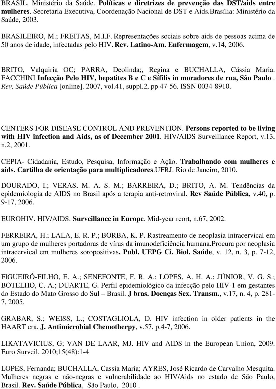 BRITO, Valquiria OC; PARRA, Deolinda;, Regina e BUCHALLA, Cássia Maria. FACCHINI Infecção Pelo HIV, hepatites B e C e Sífilis in moradores de rua, São Paulo. Rev. Saúde Pública [online]. 2007, vol.