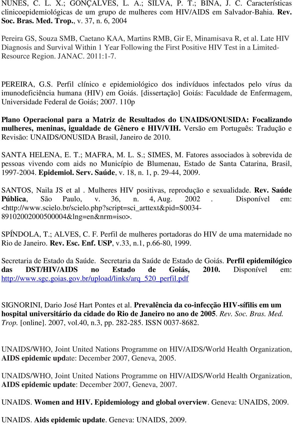 JANAC. 2011:1-7. PEREIRA, G.S. Perfil clínico e epidemiológico dos indivíduos infectados pelo vírus da imunodeficiência humana (HIV) em Goiás.