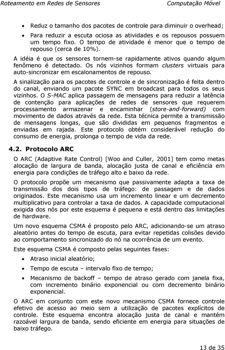 Os nós vizinhos formam clusters virtuais para auto-sincronizar em escalonamentos de repouso.