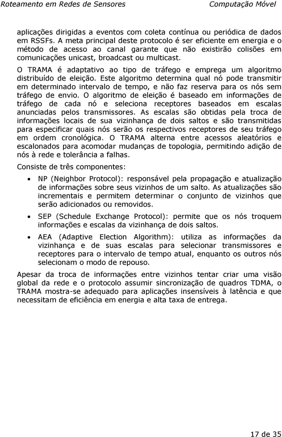 O TRAMA é adaptativo ao tipo de tráfego e emprega um algoritmo distribuído de eleição.