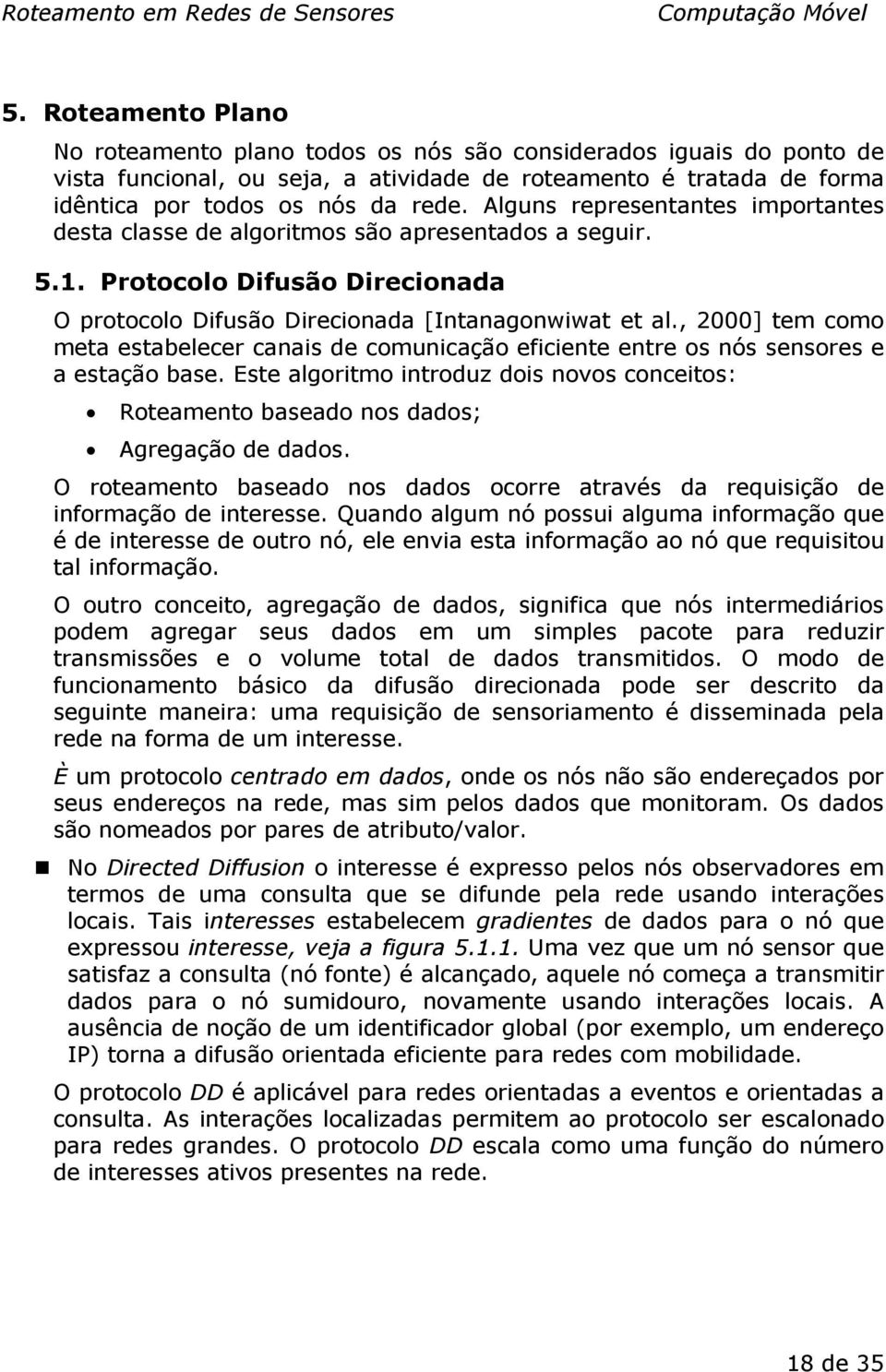 , 2000] tem como meta estabelecer canais de comunicação eficiente entre os nós sensores e a estação base.