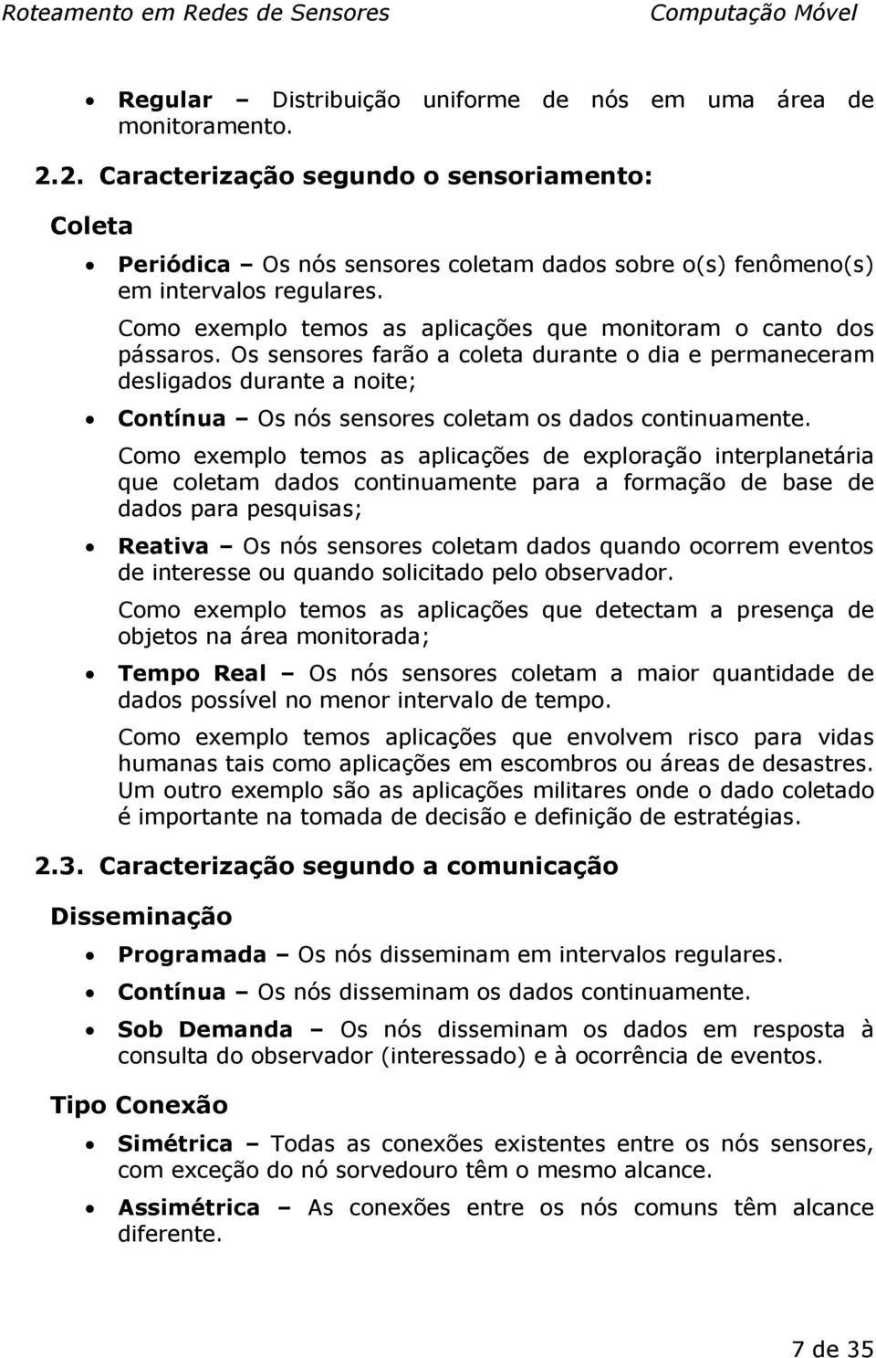 Como exemplo temos as aplicações que monitoram o canto dos pássaros.