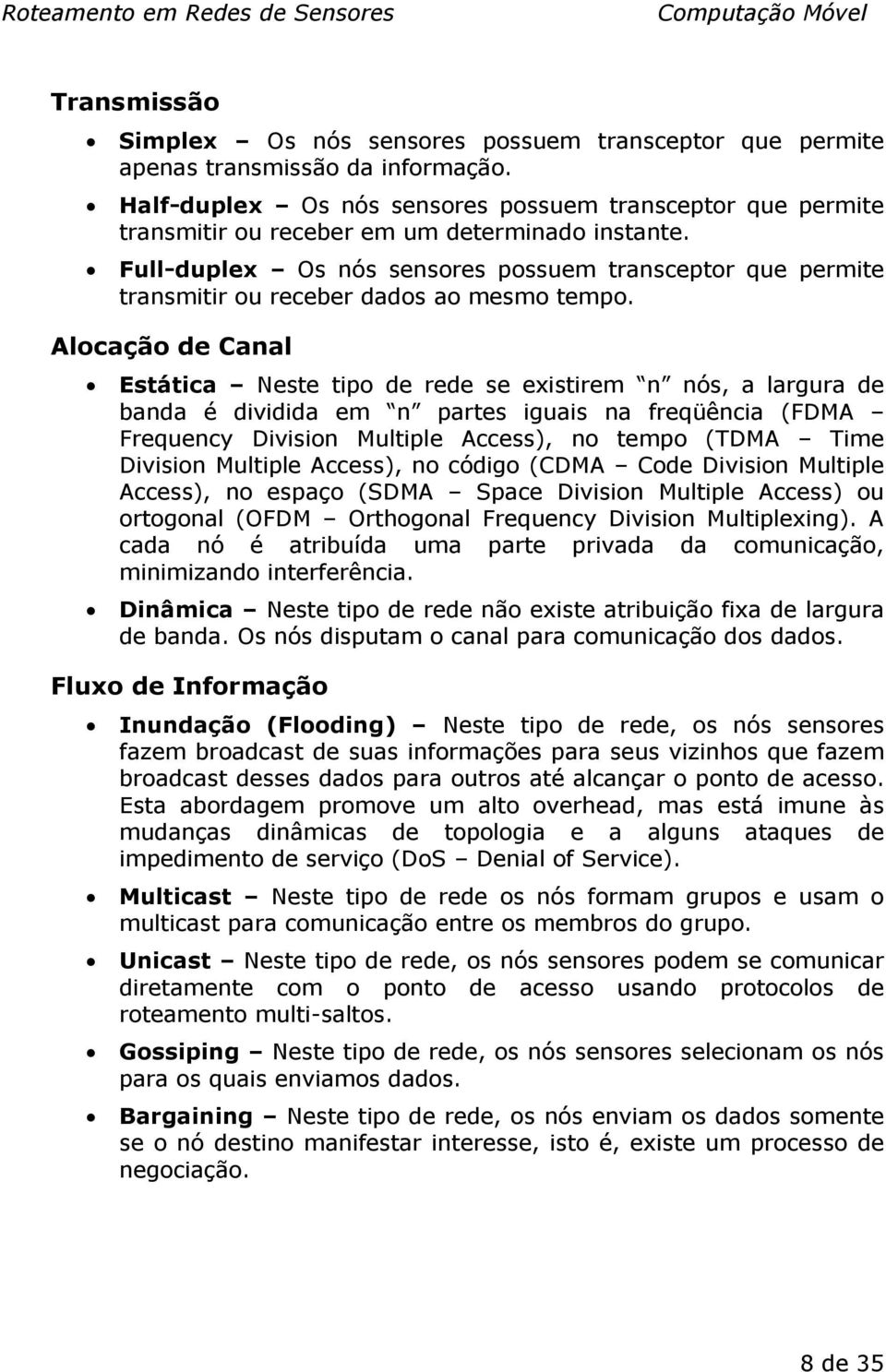 Full-duplex Os nós sensores possuem transceptor que permite transmitir ou receber dados ao mesmo tempo.