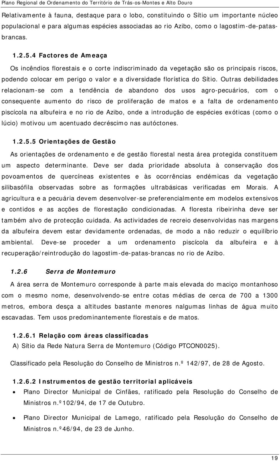 Outras debilidades relacionam-se com a tendência de abandono dos usos agro-pecuários, com o consequente aumento do risco de proliferação de matos e a falta de ordenamento piscícola na albufeira e no